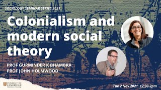 Colonialism and Modern Social Theory - Prof Gurminder Bhambra & Prof John Holmwood