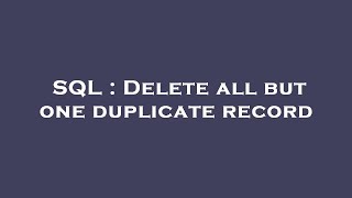 SQL : Delete all but one duplicate record Wealth