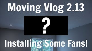 Moving Vlog 2.13 | Installing Fans, Cabinets Arrived, Completed Tile!