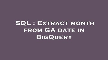 SQL : Extract month from GA date in BigQuery