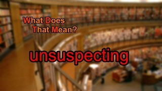 What does unsuspecting mean