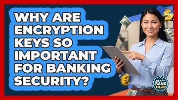 Why Are Encryption Keys So Important For Banking Security? - Ask Your Bank Teller