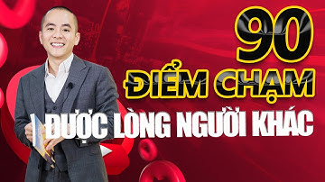 90 điểm chạm để ĐƯỢC LÒNG BẤT KỲ AI (sếp, bạn bè, người bạn thích) | Master Anh Đức