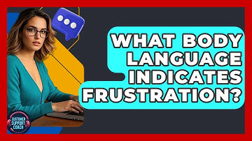 What Body Language Indicates Frustration? - Customer Support Coach