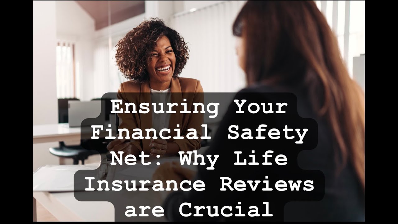 Ensuring Your Financial Safety Net  Why Life Insurance Reviews Are Crucial