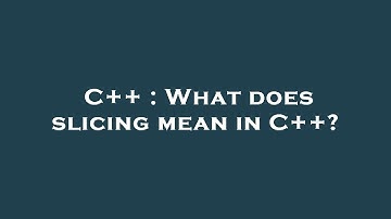 C++ : What does slicing mean in C++?