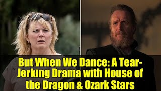 But When We Dance: A Tear-Jerking Drama with House of the Dragon & Ozark Stars | Trailer & Review