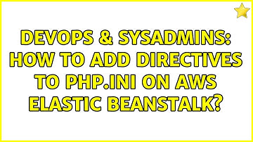 DevOps & SysAdmins: How to add directives to php.ini on AWS Elastic Beanstalk?