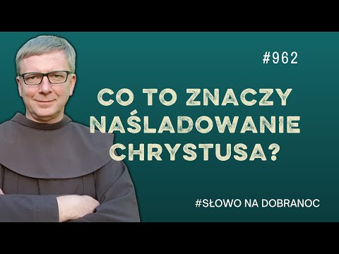 Co to znaczy "naśladowanie Chrystusa"? Franciszek Krzysztof Chodkowski. Słowo na Dobranoc |962|