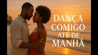Dança Comigo Até de Manhã  Kizomba Sensual  Kizombas Quentes