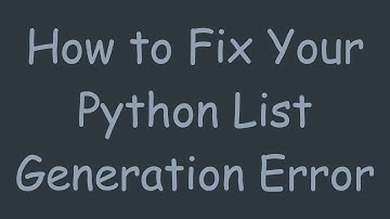 How to Fix Your Python List Generation Error