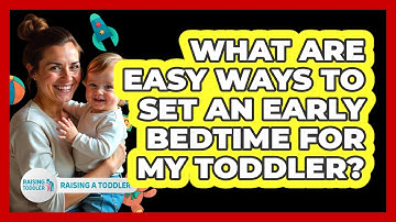 What Are Easy Ways To Set An Early Bedtime For My Toddler? - Raising A Toddler
