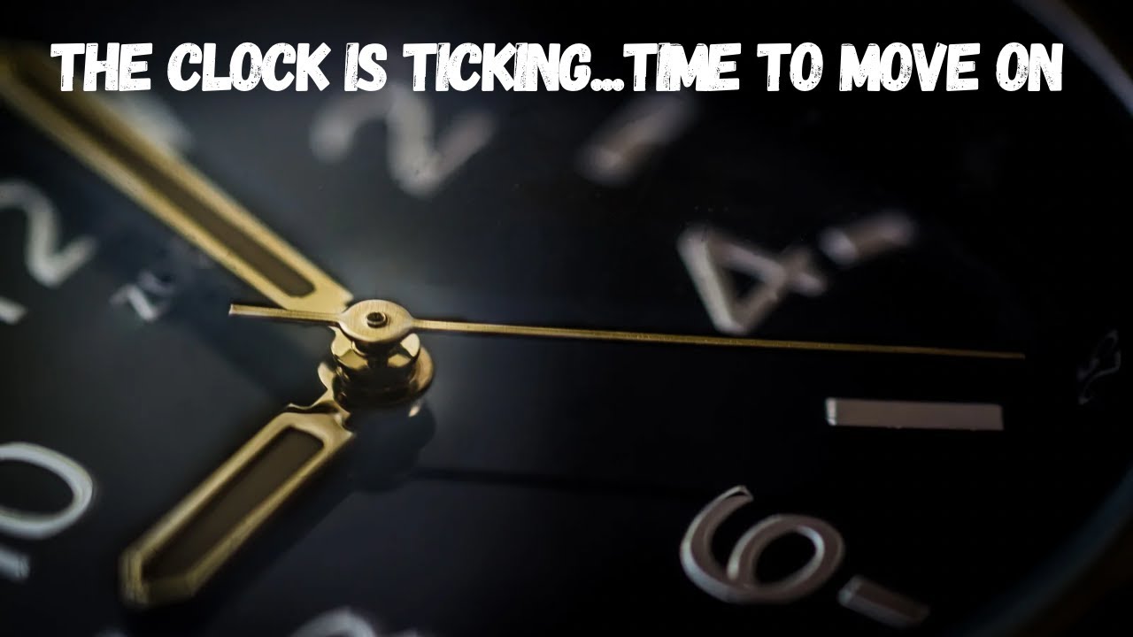 THE CLOCK IS TICKING...TIME TO MOVE ON. YouTube