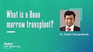 What is a Bone marrow transplant? - Dr Stalin Ramprakash - Best Cancer Hospital - Aster CMI Hospital