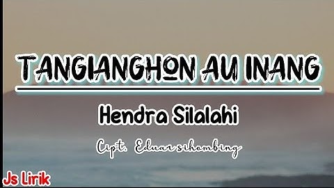 Tangianghon Au Inang - Hendra Silalahi | Lirik lagu
