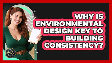 Why Is Environmental Design Key To Building Consistency? - The Life Coach Expert