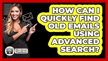How Can I Quickly Find Old Emails Using Advanced Search? - TheEmailToolbox.com