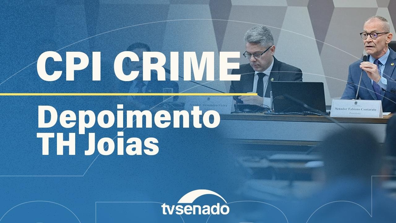 Ao vivo: CPI do Crime Organizado ouve TH Joias e vota convocações de autoridades – 25/2/26