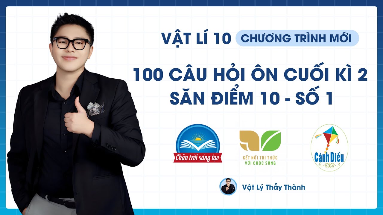 Vật Lý 10 - 100 câu hỏi ôn cuối kì 2 - Số 1 (Cấu Trúc Mới) || Thầy Thành
