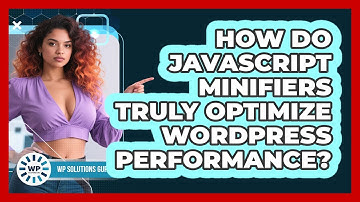 How Do JavaScript Minifiers Truly Optimize WordPress Performance? - WP Solutions Guru