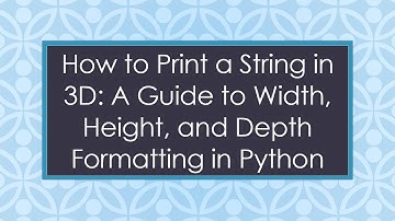 How to Print a String in 3D: A Guide to Width, Height, and Depth Formatting in Python