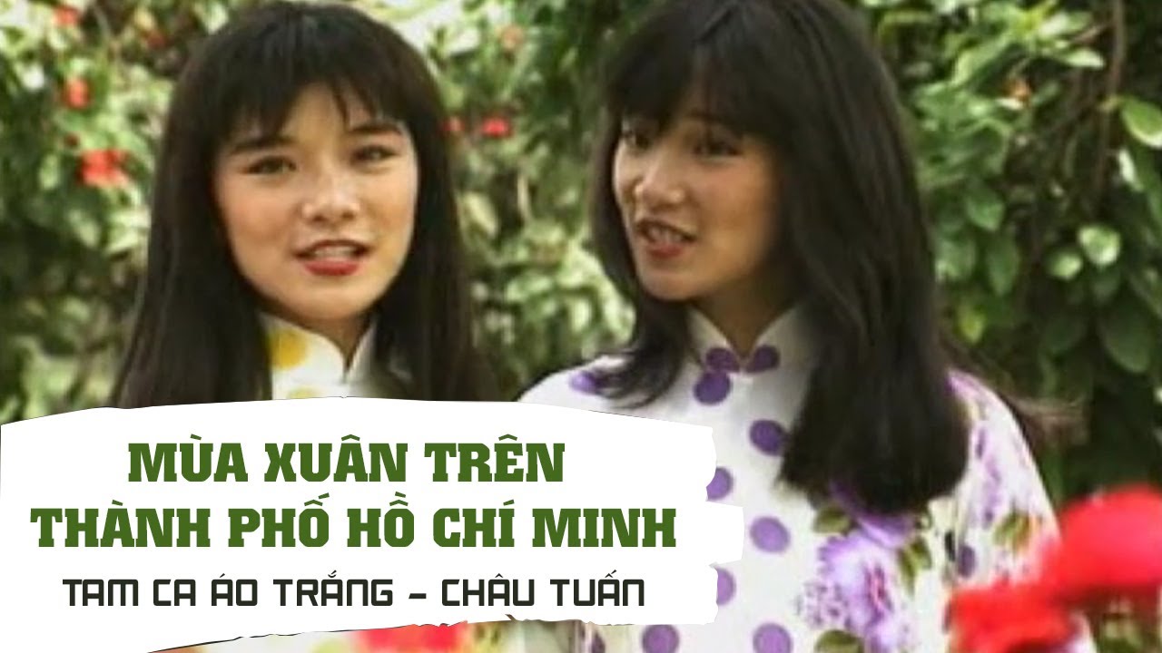 Mùa Xuân Trên Thành Phố Hồ Chí Minh - Tam Ca Áo Trắng x Châu Tuấn