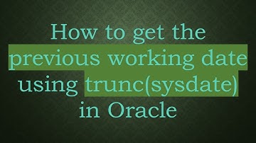 How to get the previous working date using trunc(sysdate) in Oracle