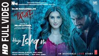 Hoye Ishq Na - Full Video | Tadap | Ahan S, Tara S | Pritam, B Praak, Akashdeep, Dino James