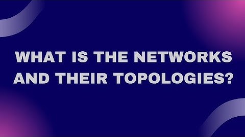 THE TYPES OF NETWORKS AND THEIR TOPOLOGIES (TYPES AND APPLICATIONS)