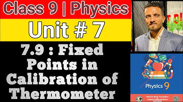 Class 9 | Physics | Unit 7 | 7.9 Fixed points in Calibration of Thermometer | NBF | Sir Imran