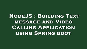 NodeJS : Building Text message and Video Calling Application using Spring boot