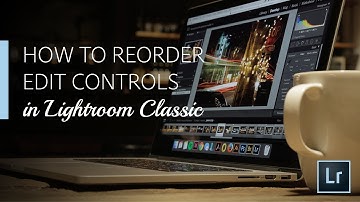 Lightroom Coffee Break: How to Reorder Edit Controls in Lightroom Classic | Adobe Lightroom
