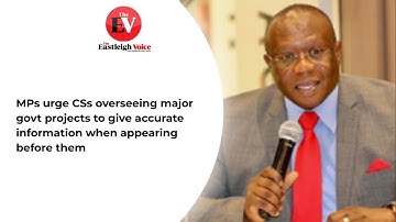 MPs urge  CSs overseeing major govt projects to give accurate information when appearing before them