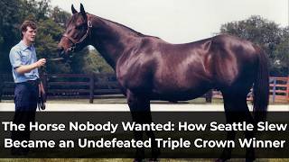 The Horse Nobody Wanted: How Seattle Slew Became an Undefeated Triple Crown Winner