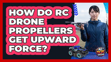 How Do RC Drone Propellers Get Upward Force?
