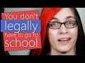 You don't legally have to go to school.