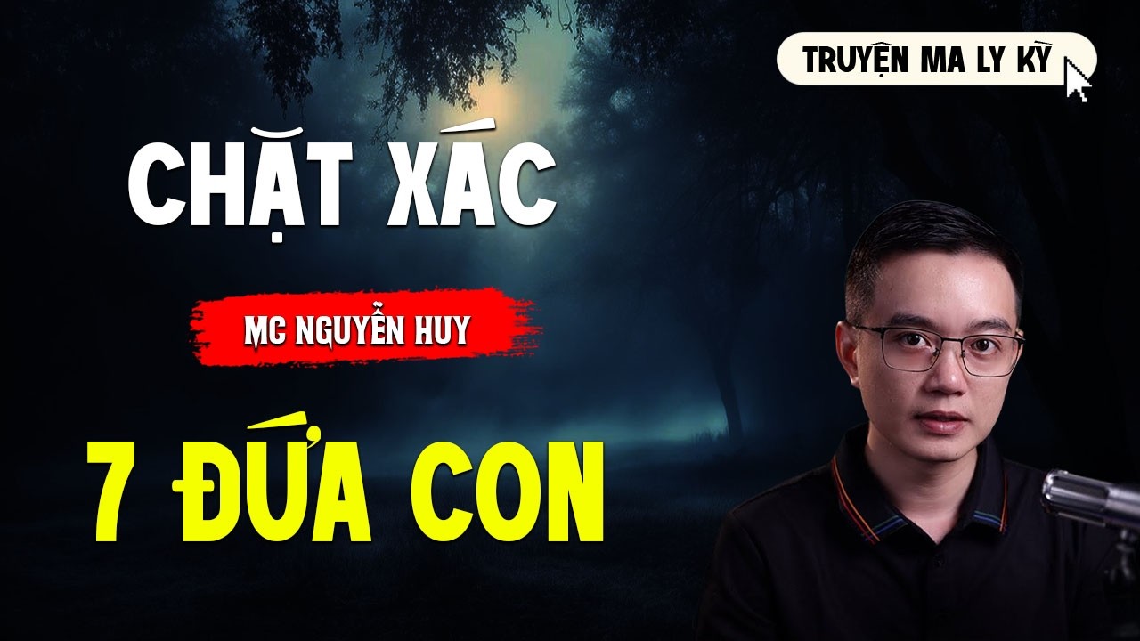 CHẶT XÁC 7 ĐỨA CON | TRUYỆN MA MC NGUYỄN HUY MỚI NHẤT ĐỌC