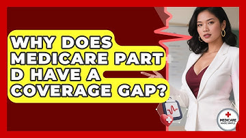 Why Does Medicare Part D Have A Coverage Gap? - Medicare Made Simple Guide