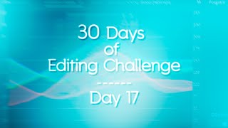 30 Days of Editing - Day 17
