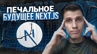 ПЕЧАЛЬНОЕ БУДУЩЕЕ NEXT JS