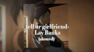 tell ur girlfriend - Lay Bankz ||| SLOWED!