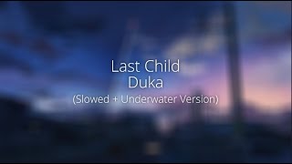 last child - duka (slowed + underwater version)