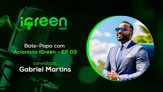 iGreen Cast - Bate-papo com Acionista Gabriel Martins - EP.1