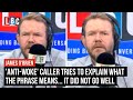 Antiwoke caller tries to explain what the phrase means it did not go well  lbc