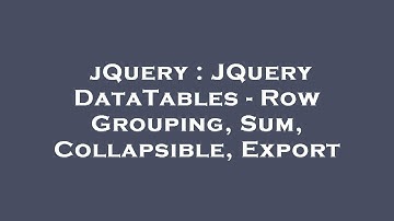 jQuery : JQuery DataTables - Row Grouping, Sum, Collapsible, Export