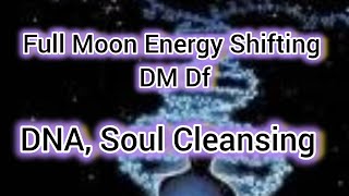 Full Moon Energy Shifting DM Df DNA & Soul Cleansing