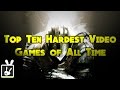 Top Ten Hardest Video Games of All Time