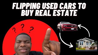 Flipping Used Cars To Buy Real Estate