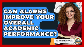 Can Alarms Improve Your Overall Academic Performance? - Ultimate Study Hacks