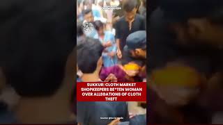 SUKKUR: CLOTH MARKET SHOPKEEPERS BE*TEN WOMAN OVER ALLEGATIONS OF CLOTH THEFT